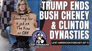 TRUMP ENDS BUSH CHENEY CLINTON DYNASTIES || LAST AMERICAN PUBCAST