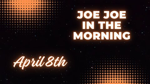 Joe Joe in the Morning April 8th