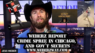WEBERZ REPORT - CRIME SPREE IN CHICAGO, AND GOV'T SECRETS
