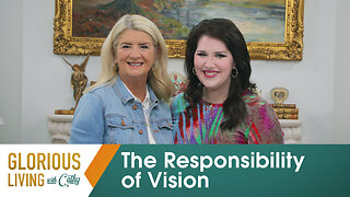 Glorious Living With Cathy: The Responsibility Of Vision