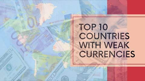 Top 10 Countries with Weak Currencies
