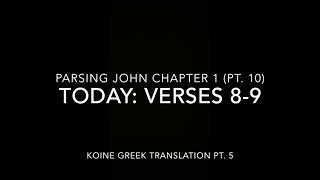 John Ch 1 Pt 10 Verses 8–9 (Koine Greek 5)