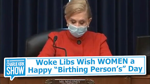 Woke Libs Wish WOMEN a Happy “Birthing Person’s” Day