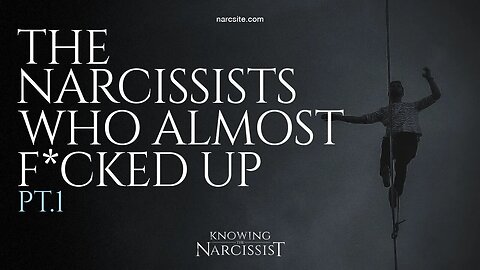 The Narcissists Who Almost F*cked Up : Part 1