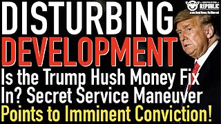 Is the Trump Hush Money Fix In? Secret Service Maneuver Points to Imminent Conviction!