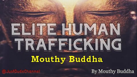 Mouthy Buddha: Elite Human and Child Trafficking Exposed! [2021]