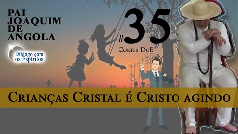 Cortes DcE 35 *Crianças Cristal é Cristo agindo! *