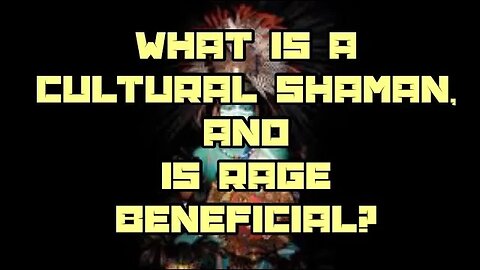 What Is A Cultural Shaman, And Is Rage Beneficial?