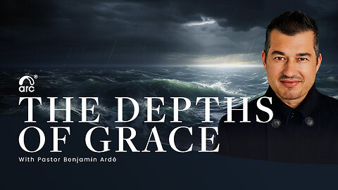 The Depths of Grace | Benjamin Ardé | Arc Ministries | Arc.tv