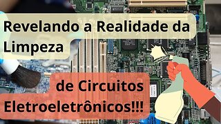 Revelando a Realidade da Limpeza de Circuitos Eletroeletrônicos: Por que Muitos Tutoriais Falham?