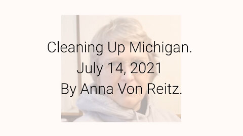 Cleaning Up Michigan July 14, 2021 By Anna Von Reitz