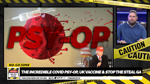 No-Go Zone: The Incredible Covid Psy-op, UK Vaccine & Stop The Steal GA