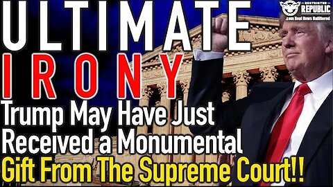 ULTIMATE IRONY! Trump May Have Just Received a Monumental Gift From The Supreme Court!