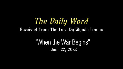 Daily Word - 6.22.2022 - "When The War Begins" - Rec'd From The Lord By Glynda Lomax