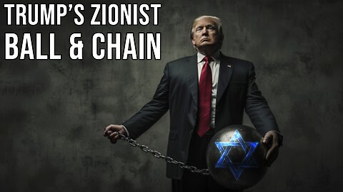 Trump's Zionist Ball & Chain