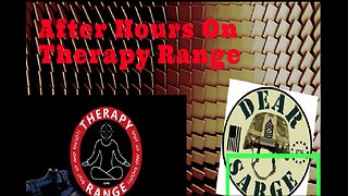 After Hours on Therapy Range with Dear Sarge 10:30 eastern TONIGHT Rumble only content