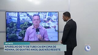 Jacinto: Aparelho de TV de Tubo Cai em Cima de Menina, de Quatro Anos, que Não Resiste.