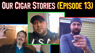 Our Cigar Stories (Episode 13)