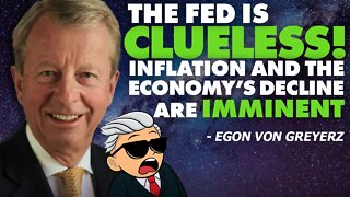 The Fed Is Clueless! Inflation and the Economy’s Decline Are Imminent - Egon von Greyerz