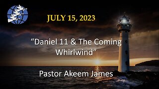 Daniel 11 & The Coming Whirlwind - Pastor Akeem James - 7/15/2023