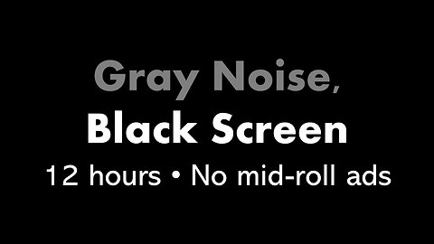 Gray Noise, Black Screen 🔘⬛ • 12 hours • No mid-roll ads