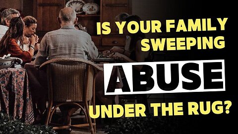 Is Your Family Sweeping Abuse Under the Rug?
