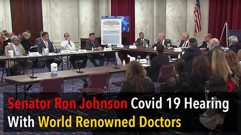 Senator Ron Johnson's Covid 19 Hearing With World Renowned Doctors And Medical Experts