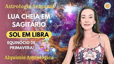 Horóscopo do dia 22 a 28/09 - Sol em Libra; Lua Crescente em Sagitário - Yara Portes.