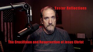 Easter Reflections: The Crucifixion and Resurrection of Jesus Christ