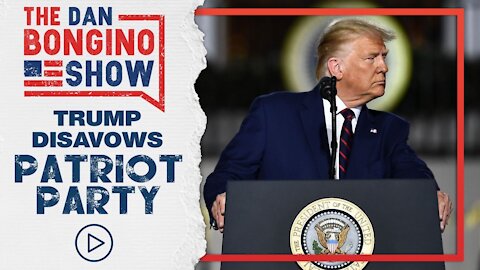 Trump Disavows the Patriot Party | Why a Third Party Won’t Work