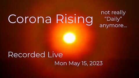 Corona Rising Daily (not really) Mon May 15, 2023