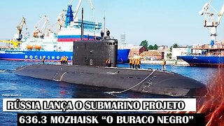 Rússia Lança O Submarino Projeto 636.3 Mozhaisk “O Buraco Negro”