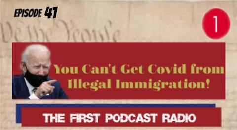 FIRST PODCAST RADIO EP 41 - Can't Get Covid from Illegal Immigration