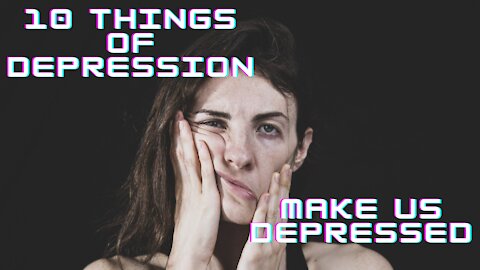 10 Things of Depression make us depressed