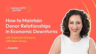 How to Maintain Donor Relationships in Economic Downturns - Stephanie Schwartz, Little Bean Group