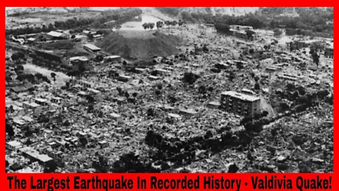 The Largest Earthquake In Recorded History - Valdivia Quake!