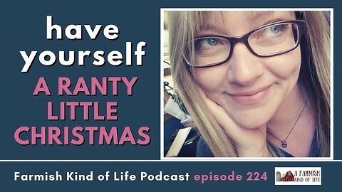 Have Yourself a Ranty Little Christmas | Farmish Kind of Life Podcast | Epi 224 (12-20-22)