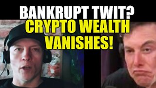 BANKRUPT TWIT? CRYPTO WEALTH VANISHES, NEXT MONETARY SYSTEM HELL OR HALLELUJAH?