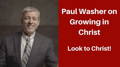 Paul Washer on Growing in Christ (Look to Christ!)