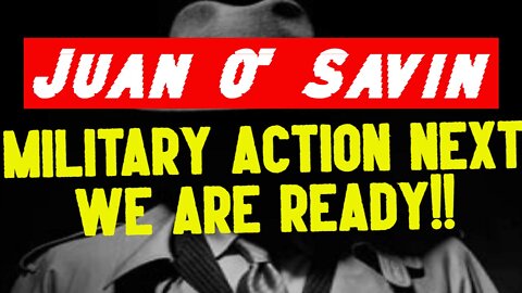Juan O' Savin: Military Action Next - We Are Ready!!