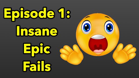 Episode 1: Insane Epic Fails