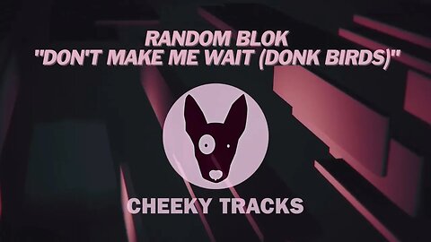 Random Blok - Don't Make Me Wait (Donk Birds) (Cheeky Tracks)