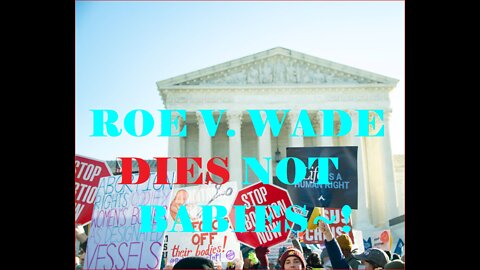 BREAKING: ROE V WADE STRUCK DOWN AS HUMANITY RISES TO PROTECT ITS OWN