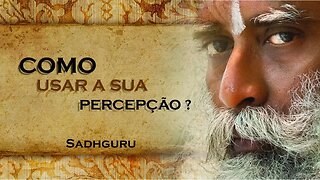 SADHGURU - COMO VOCÊ ESTA UTILIZANDO A SUA PERCEPÇÃO, SADHGURU DUBLADO 2023