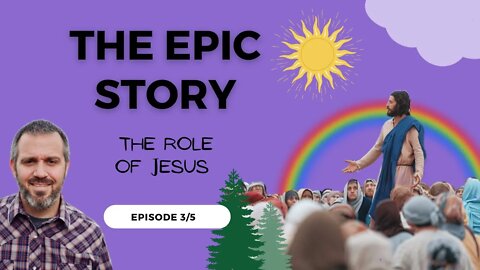 Jesus' Role in the Kingdom (Epic Story, Episode 3)