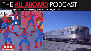 All Aboard Episode 042: Who REALLY Shot The Passenger Train?