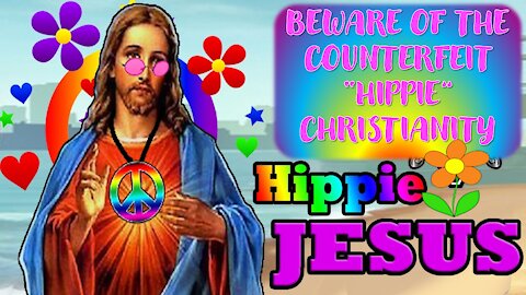 The Rise of The Deceptive "Hippie" Christianity