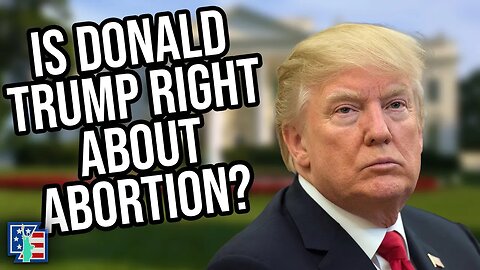 Is Donald Trump Correct About Abortion?