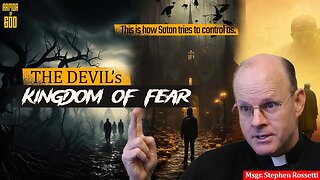 Msgr. Stephen Rossetti: This is how Satan tries to control us. His kingdom is a Kingdom of Fear.