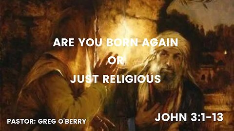 John 3:1-13, are you born again or just religious?